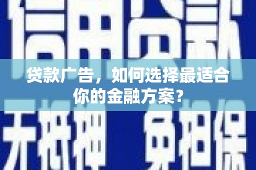 永平贷款广告，如何选择最适合你的金融方案？