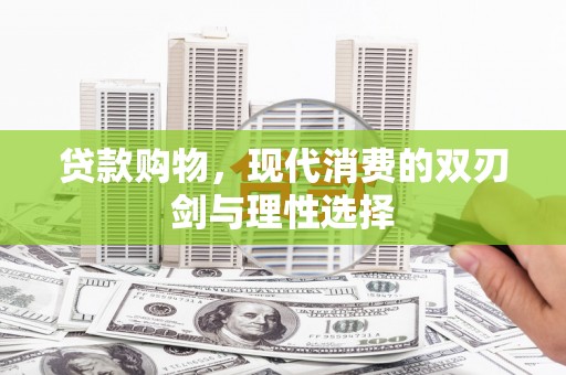 永平贷款购物，现代消费的双刃剑与理性选择