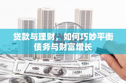 永平贷款与理财，如何巧妙平衡债务与财富增长