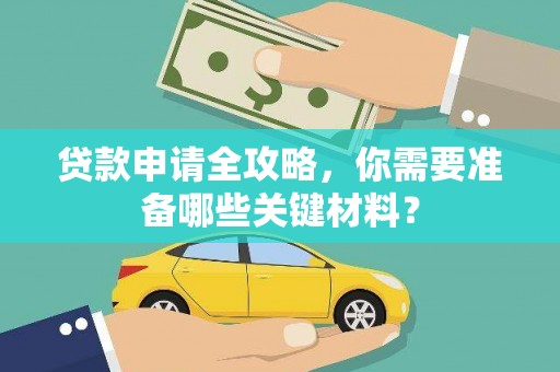 永平贷款申请全攻略，你需要准备哪些关键材料？