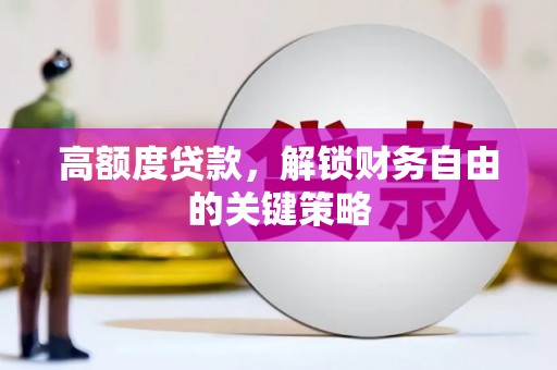 永平高额度贷款，解锁财务自由的关键策略