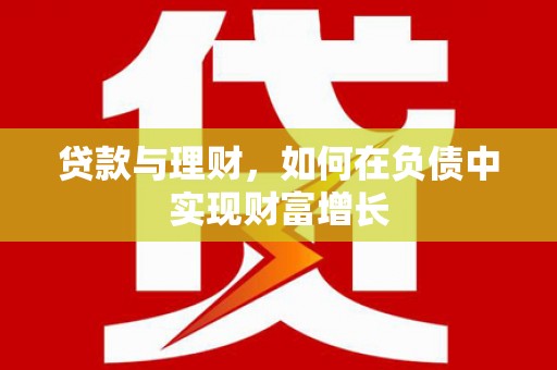 永平贷款与理财，如何在负债中实现财富增长