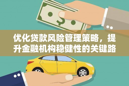 永平优化贷款风险管理策略，提升金融机构稳健性的关键路径