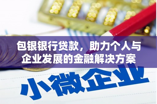 永平包银银行贷款，助力个人与企业发展的金融解决方案