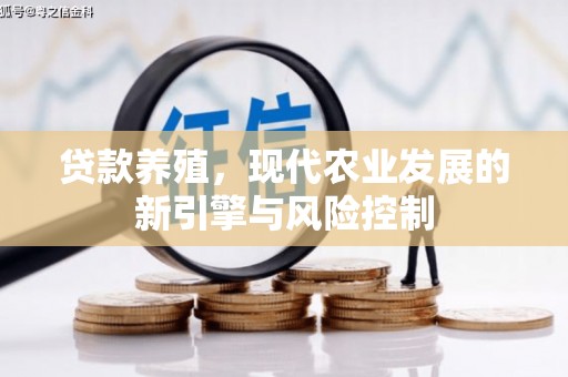 永平贷款养殖，现代农业发展的新引擎与风险控制