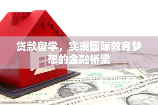 永平贷款留学，实现国际教育梦想的金融桥梁