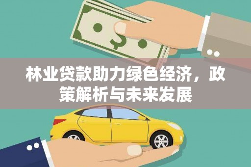 永平林业贷款助力绿色经济，政策解析与未来发展