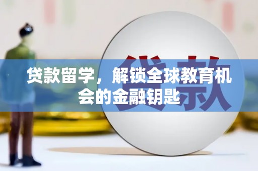 永平贷款留学，解锁全球教育机会的金融钥匙