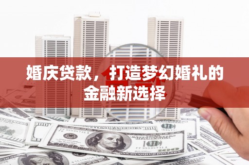 永平婚庆贷款，打造梦幻婚礼的金融新选择