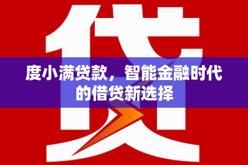 永平度小满贷款，智能金融时代的借贷新选择