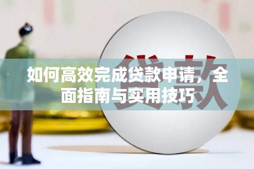 永平如何高效完成贷款申请，全面指南与实用技巧