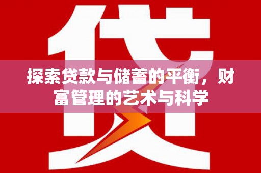 永平探索贷款与储蓄的平衡，财富管理的艺术与科学