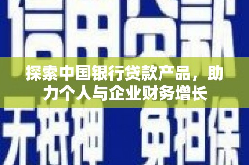 永平探索中国银行贷款产品，助力个人与企业财务增长