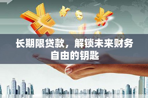 永平长期限贷款，解锁未来财务自由的钥匙