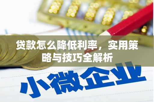 永平贷款怎么降低利率，实用策略与技巧全解析