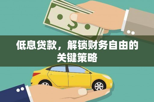 永平低息贷款，解锁财务自由的关键策略