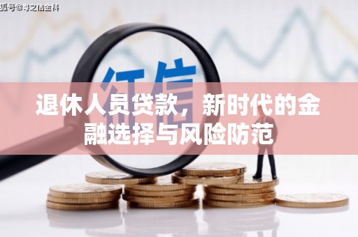 永平退休人员贷款，新时代的金融选择与风险防范