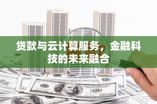 永平贷款与云计算服务，金融科技的未来融合