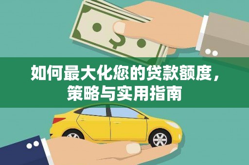 永平如何最大化您的贷款额度，策略与实用指南