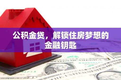 永平公积金贷，解锁住房梦想的金融钥匙
