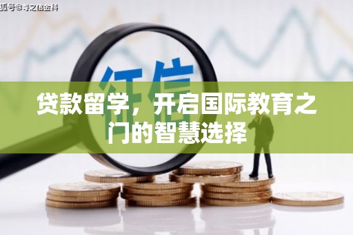 永平贷款留学，开启国际教育之门的智慧选择