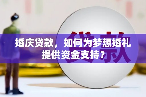 永平婚庆贷款，如何为梦想婚礼提供资金支持？
