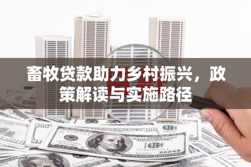 永平畜牧贷款助力乡村振兴，政策解读与实施路径