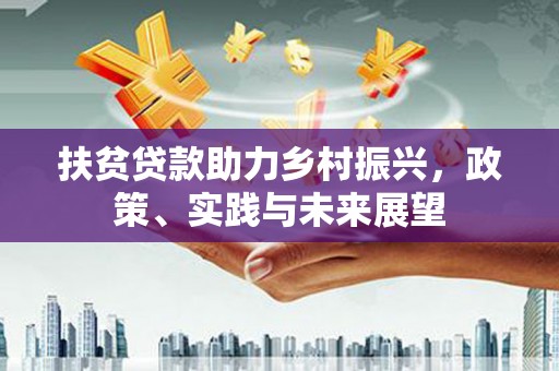 永平扶贫贷款助力乡村振兴，政策、实践与未来展望