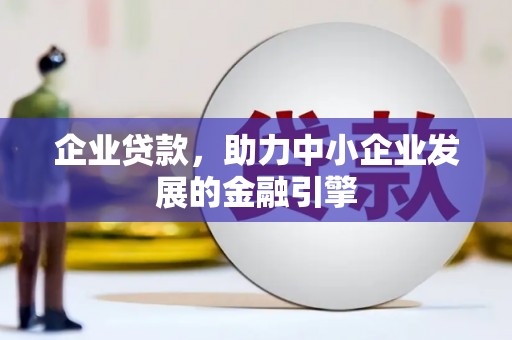 永平企业贷款，助力中小企业发展的金融引擎