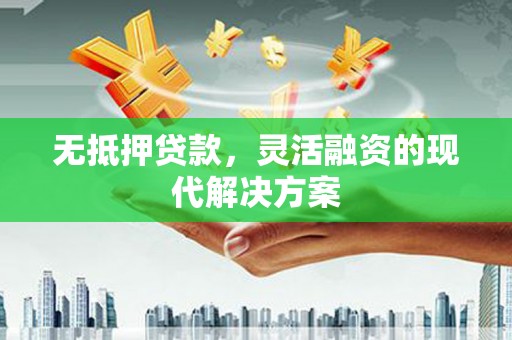 永平无抵押贷款，灵活融资的现代解决方案