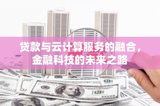 永平贷款与云计算服务的融合，金融科技的未来之路