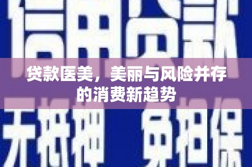 永平贷款医美，美丽与风险并存的消费新趋势